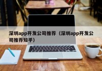 深圳app开发公司推荐（深圳app开发公司推荐知乎）