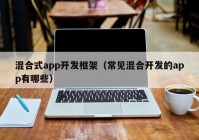 混合式app开发框架（常见混合开发的app有哪些）