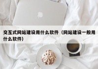 交互式网站建设用什么软件（网站建设一般用什么软件）