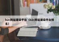 b2c网站建设平台（b2c网站建设平台排名）