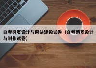 自考网页设计与网站建设试卷（自考网页设计与制作试卷）