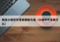 微信小程序开发有哪些方面（小程序开发用什么）