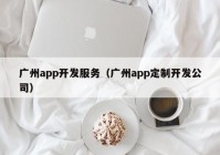 广州app开发服务（广州app定制开发公司）