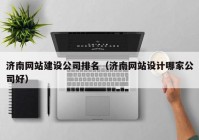 济南网站建设公司排名（济南网站设计哪家公司好）