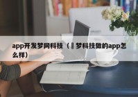 app开发梦网科技（犇梦科技做的app怎么样）