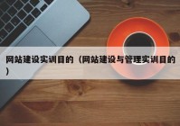 网站建设实训目的（网站建设与管理实训目的）