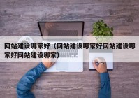 网站建设哪家好（网站建设哪家好网站建设哪家好网站建设哪家）