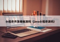 小程序开发模板源码（java小程序源码）