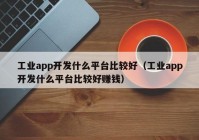 工业app开发什么平台比较好（工业app开发什么平台比较好赚钱）