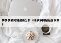 拼多多的网站建设分析（拼多多网站运营模式）