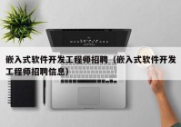 嵌入式软件开发工程师招聘（嵌入式软件开发工程师招聘信息）